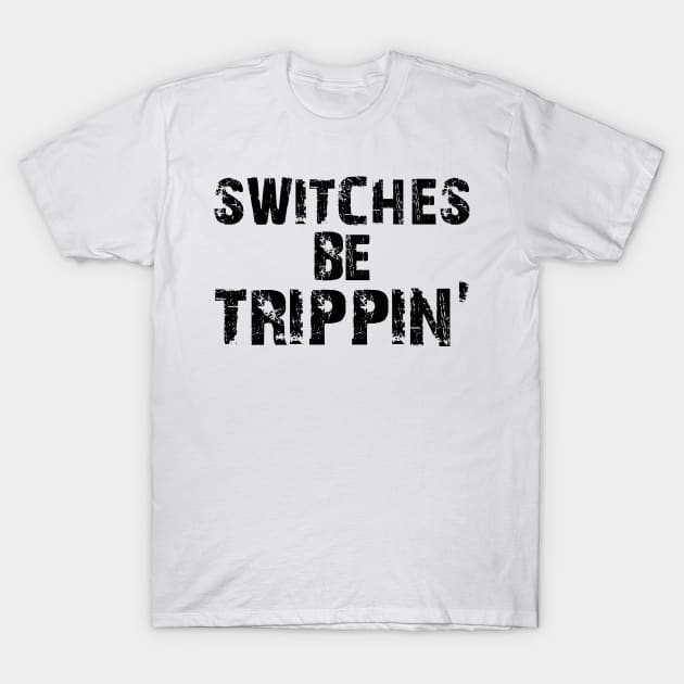 Electrician -  Switches be trippin' T-Shirt by KC Happy Shop